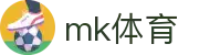 MK体育电脑版 - MK体育官方网站 - MK SPORTS
